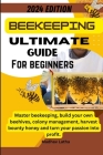 Beekeeping ultimate guide for beginners: Master beekeeping, build your own beehives, colony management, harvest bounty honey and turn your passion int Cover Image