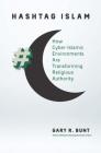 Hashtag Islam: How Cyber-Islamic Environments Are Transforming Religious Authority (Islamic Civilization and Muslim Networks) By Gary R. Bunt Cover Image