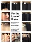 For the Love of Books: Designing and Curating a Home Library By Thatcher Wine, Elizabeth Lane Cover Image