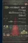 Logarithmic and Other Mathematical Tables: With Examples of Their Use and Hints On the Art of Computation Cover Image
