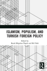 Islamism, Populism, and Turkish Foreign Policy By Burak Bilgehan Özpek (Editor), Bill Park (Editor) Cover Image
