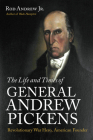 The Life and Times of General Andrew Pickens: Revolutionary War Hero, American Founder By Jr. Andrew, Rod Cover Image