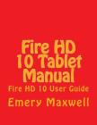 Fire HD 10 Tablet Manual: Fire HD 10 User Guide By Emery H. Maxwell Cover Image