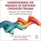 Understanding the Paradox of Surviving Childhood Trauma: Techniques and Tools for Working with Suicidality and Dissociation Cover Image
