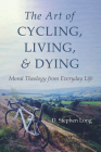The Art of Cycling, Living, and Dying By D. Stephen Long Cover Image