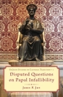 Disputed Questions on Papal Infallibility By John P. Joy Cover Image