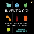 Inventology: How We Dream Up Things That Change the World By Pagan Kennedy, Randye Kaye (Read by) Cover Image