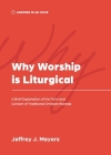 Why Worship is Liturgical: A Brief Explanation of the Form and Content of Traditional Christian Worship Cover Image