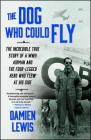 The Dog Who Could Fly: The Incredible True Story of a WWII Airman and the Four-Legged Hero Who Flew At His Side By Damien Lewis Cover Image