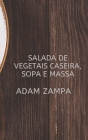 Salada de Vegetais Caseira, Sopa E Massa By Adam Zampa Cover Image