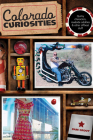 Colorado Curiosities: Quirky Characters, Roadside Oddities & Other Offbeat Stuff By Pam Grout Cover Image