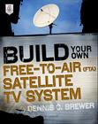 Build Your Own Free-To-Air (FTA) Satellite TV System By Dennis Brewer Cover Image