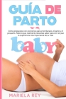 Guía de Parto: Cómo prepararse con conciencia para el embarazo, el parto y el posparto. Todo lo que realmente necesitas saber para vi By Mariela Rey Cover Image