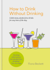 How to Drink without Drinking: Celebratory alcohol-free drinks for any time of the day By Fiona Beckett Cover Image