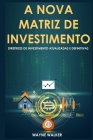 A Nova Matriz de Investimento: Diretrizes de Investimento Atualizadas e Definitivas By Wayne Walker Cover Image