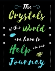The Crystals Of This World Are Here To Help On Our Journey: Client Notebook For Energy Healers Using Crystals And Other Healing Modalites Cover Image