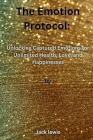 The Emotion Protocol: Unlocking Captured Emotions for Unlimited Health, Love, and Happiness By Jack Lewis Cover Image