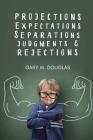 Projections, Expectations, Separations, Judgments & Rejections By Gary M. Douglas Cover Image