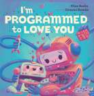 I'm Programmed to Love You By Elias Barks, Gemma Román (Illustrator) Cover Image