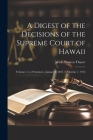 A Digest of the Decisions of the Supreme Court of Hawaii: Volumes 1 to 22 Inclusive, January 6, 1847, to October 7, 1915 Cover Image