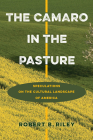 The Camaro in the Pasture: Speculations on the Cultural Landscape of America By Robert B. Riley Cover Image