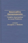 Innovative Governments: Creative Approaches to Local Problems By Douglas J. Watson Cover Image