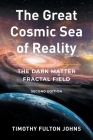 The Great Cosmic Sea of Reality: The Dark Matter Fractal Field By Timothy Fulton Johns Cover Image