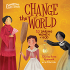 Change the World: 10 Daring Women of God By Shirley Raye Redmond, Katya Longhi (Artist) Cover Image