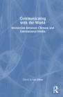 Communicating with the World: Interaction Between Chinese and International Media By Lihua Liu (Editor) Cover Image