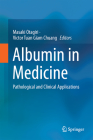 Albumin in Medicine: Pathological and Clinical Applications By Masaki Otagiri (Editor), Victor Tuan Giam Chuang (Editor) Cover Image