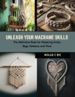 Unleash Your Macrame Skills: The Definitive Book for Mastering Knots, Bags, Patterns, and More Cover Image
