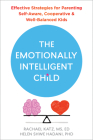 The Emotionally Intelligent Child: Effective Strategies for Parenting Self-Aware, Cooperative, and Well-Balanced Kids By Rachael Katz, Helen Shwe Hadani Cover Image