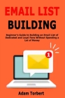 Email List Building: Beginner's Guide to Building an Email List of Dedicated and Loyal Fans Without Spending a Lot of Money By Adam Torbert Cover Image