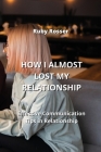 How I Almost Lost My Relationship: Effective Communication Tips in Relationship By Ruby Rosser Cover Image
