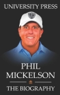 Phil Mickelson Book: The Biography of Phil Mickelson By University Press Cover Image