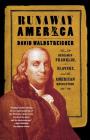 Runaway America: Benjamin Franklin, Slavery, and the American Revolution By David Waldstreicher Cover Image