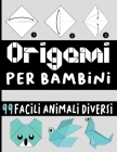origami per bambini: origami per bambini 10 anni una semplice guida per principianti e bambini con oltre 99 divertenti progetti di animali By Abdo Aqna Cover Image