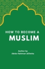 How to Become a Muslim By Abdur-Rahman Alsheha Cover Image