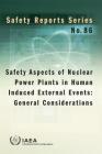 Safety Aspects of Nuclear Power Plants in Human Induced External Events: General Considerations By International Atomic Energy Agency (Editor) Cover Image