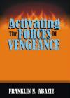 Activating the Forces of Vengeance: Vengeance of God By Franklin N. Abazie Cover Image