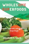 Wholesome superfoods: A guide to identify and avoid toxic superfoods By Elizabeth O. Spark Cover Image