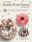 The Complate Gluten-Free Donut Cookbook: 135 Homemade Donut Recipes Including Breakfast, Fruits, Chocolate, Cake, Glazed, and More Cover Image
