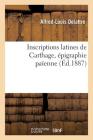 Inscriptions Latines de Carthage, Épigraphie Païenne By Alfred-Louis Delattre Cover Image