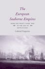 The European Seaborne Empires: From the Thirty Years' War to the Age of Revolutions By Gabriel Paquette Cover Image