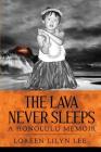 The Lava Never Sleeps: A Honolulu Memoir By Loreen Lee Cover Image