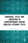 Language, Style and Variation in Contemporary Indian English Literary Texts (Routledge Interdisciplinary Perspectives on Literature) By Esterino Adami Cover Image