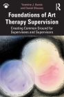 Foundations of Art Therapy Supervision: Creating Common Ground for Supervisees and Supervisors By Yasmine J. Awais, Daniel Blausey Cover Image