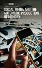 Social Media and the Automatic Production of Memory: Classification, Ranking and the Sorting of the Past By Ben Jacobsen, David Beer Cover Image
