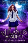 Atlantis Academy: The First Element By Autumn Kalquist Cover Image