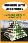 Growing With Aeroponics: Simplified Guide To Aeroponics: Guide To Aeroponics Cover Image